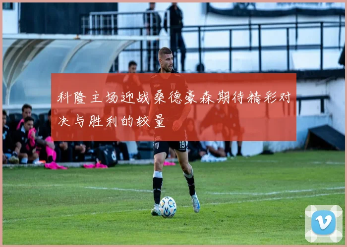 科隆主场迎战桑德豪森期待精彩对决与胜利的较量