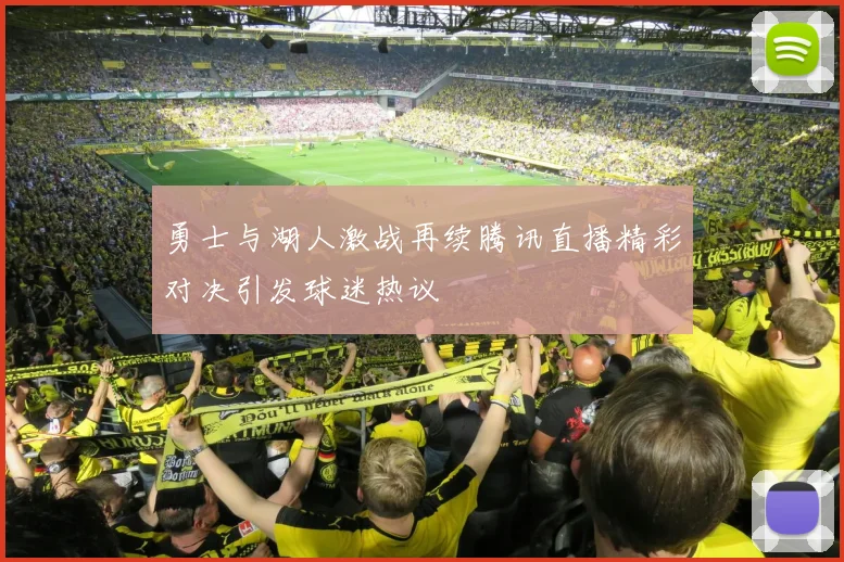 勇士与湖人激战再续腾讯直播精彩对决引发球迷热议